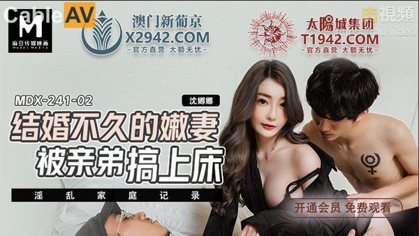 结婚不久的嫩妻被亲弟搞上床 沈娜娜